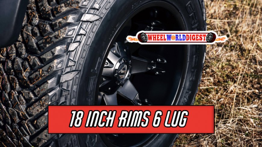 Top 10 Best 18 Inch Rims 6 Lug for Your Vehicle